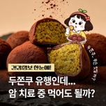 두쫀쿠, 암 치료 중에 먹어도 될까요